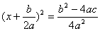 {x+(b/2a)}^2=(b^2-4ac)/4a^2