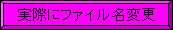 [���ۂɃt�@�C�����ύX]